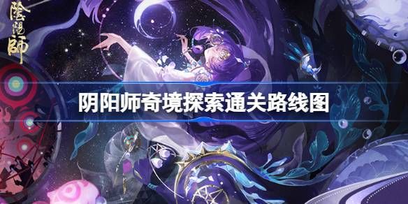 阴阳师奇境探索通关攻略-阴阳师奇境探索玩法详解 阴阳师奇境探索通关攻略-阴阳师奇境探索玩法详解