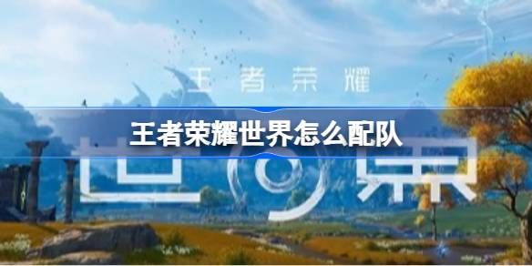 王者荣耀世界队伍搭配推荐详情