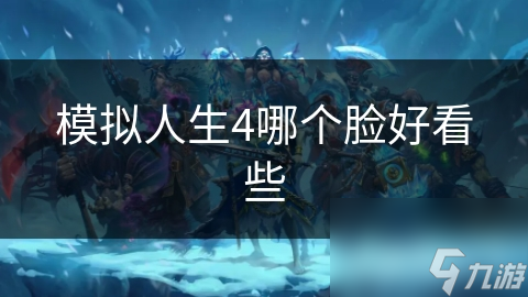 模拟人生4哪个脸好看些 模拟人生4哪个脸好看些