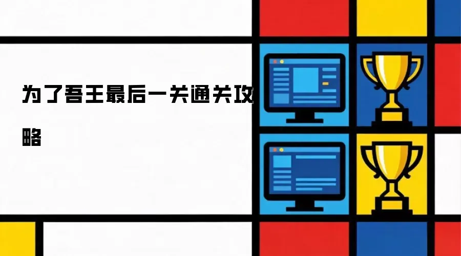 为了吾王最终关卡通关指南 为了吾王最终关卡通关指南