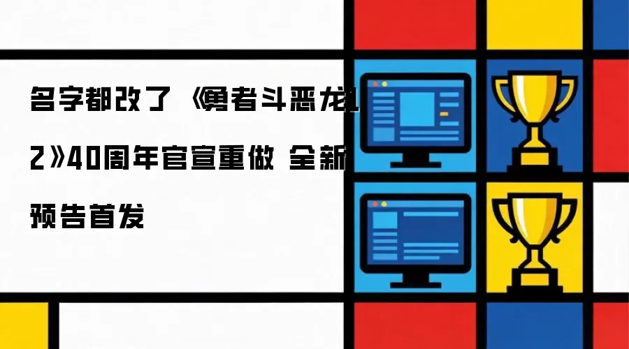 名字都改了 《勇者斗恶龙12》40周年官宣重做 首发全新预告 名字都改了 《勇者斗恶龙12》40周年官宣重做 首发全新预告