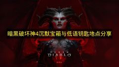 暗黑破坏神4沉默宝箱位置与低语钥匙获取攻略暗黑破坏神4低语钥匙速刷方法