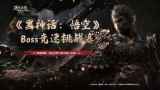 天命人巅峰之战！《黑神话：悟空》Boss竞速赛免费开战
